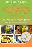  LE MANUEL INCONTOURNABLE SUR LES COCKATIELS POUR LES PROPRIÉTAIRES D\'ANIMAUX: Apprenez à soigner, dresser et créer un lien de confiance avec votre calopsitte pour une relation harmonieuse.