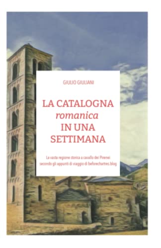 LA CATALOGNA romanica IN UNA SETTIMANA: La vasta regione storica a cavallo dei Pirenei secondo gli appunti di viaggio di beforechartres.blog
