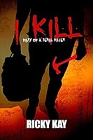 I Kill: Diary of a Serial Killer 1511929014 Book Cover