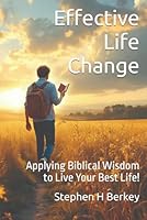 Effective Life Change: Applying Biblical Wisdom to Live Your Best Life! (Jesus Follower Bible Study Series) 1952359775 Book Cover