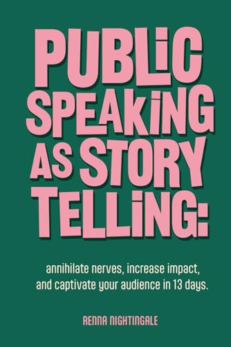 Public Speaking as Storytelling: Annihilate Nerves, Increase Impa...