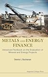 METALS AND ENERGY FINANCE: ADVANCED TEXTBOOK ON THE EVALUATION OF MINERAL AND ENERGY PROJECTS