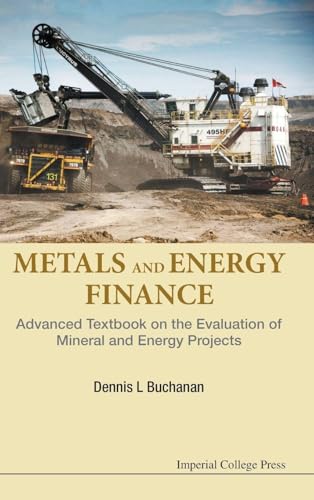 METALS AND ENERGY FINANCE: ADVANCED TEXTBOOK ON THE EVALUATION OF MINERAL AND ENERGY PROJECTS