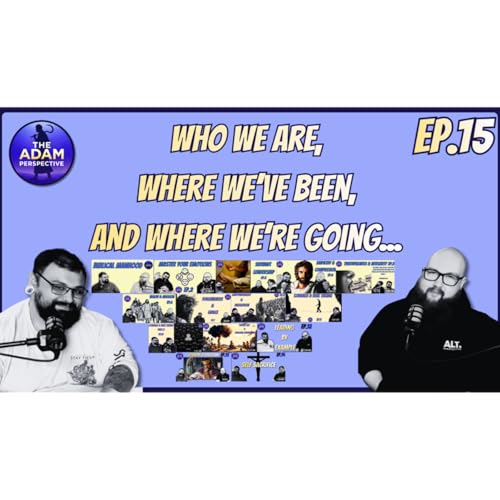 Who we are, where we've been, and where we're going... | The Adam Perspective Ep.15