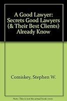 A Good Lawyer: Secrets Good Lawyers (and Their Best Clients) Already Know 0965680401 Book Cover