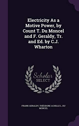 Electricity As a Motive Power, by Count T. Du Moncel and F. Geraldy, Tr. and Ed. by C.J. Wharton Hardcover – 20 May 2016