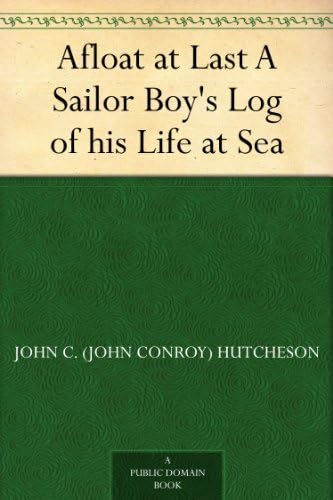 Afloat at Last: A Sailor Boy's Log of His Life at Sea