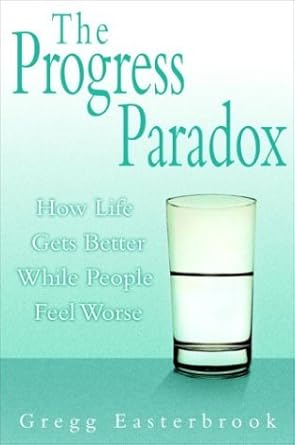 The Progress Paradox: How Life Gets Better While People Feel Worse