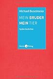  Mein Bruder mein Tier. Späte Gedichte