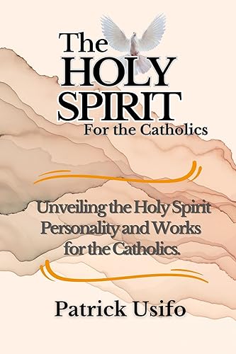 The Holy Spirit for the Catholics: Unveiling the Personality and Works of the Holy Spirit for the Devoted Catholics. (English Edition)