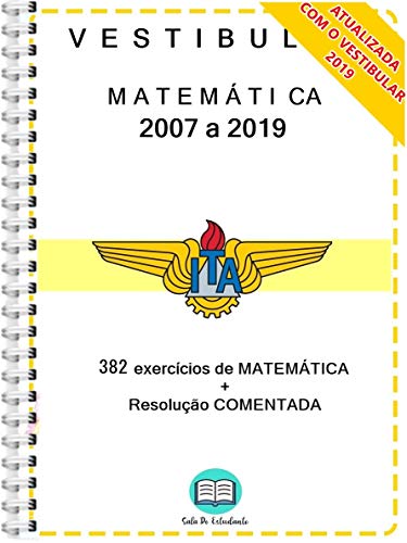 ITA Vestibular Questões de MATEMÁTICA e FÍSICA 2007 a 2019 + Resolução Comentada
