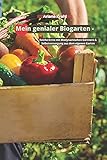  Mein genialer Biogarten: Reiche Ernte mit biodynamischen Gärtnern & Selbstversorgung aus dem eigenen Garten