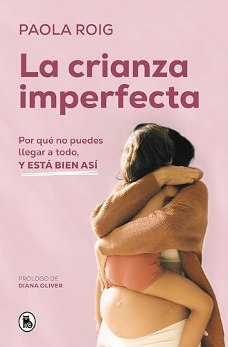 La crianza imperfecta: Por qué no puedes llegar a todo, y está bien así