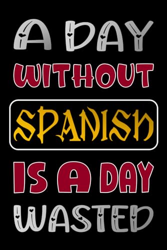 A Day Without Spanish Is A Day Wasted: Beautiful Spanish Journal Gifts For Students And Teachers