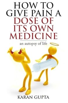 Paperback How to give pain a dose of its own medicine: an autopsy of life Book