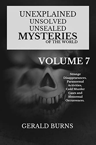 Unexplained, Unsolved, Unsealed Mysteries of the World (Volume 7): Strange Disappearances,...