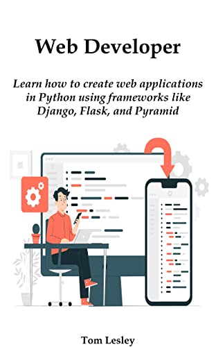 Web Developer : Learn how to create web applications in Python using frameworks like Django, Flask, and Pyramid (English Edition)