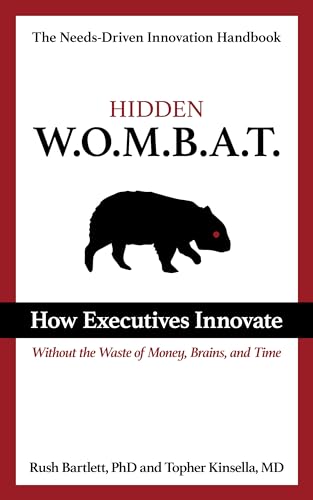 Hidden WOMBAT: How Executives Innovate Without the Waste of Money, Brains, and Time