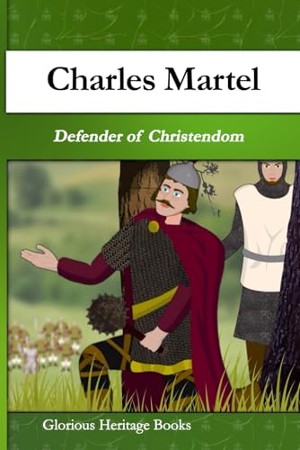 Charles Martel: The Defender of Christendom (Glorious Heritage Cartoon Book Series)