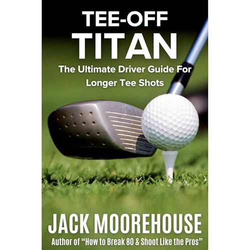 Jack Moorehouse presents Tee-Off Titan: The Ultimate Driver Guide For Longer Tee Shots episode artwork