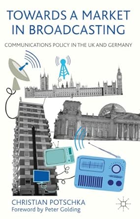 Towards a Market in Broadcasting: Communications Policy in the UK and Germany 2012th Edition book cover