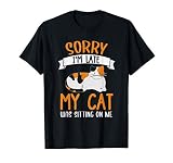 Sorry Im Late My Cat Was Sitting On Me Drôle de chat qui dit T-Shirt