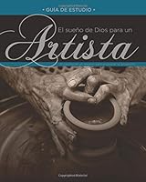 El Sueño de Dios para un artista: Guía de estudio para grupos 1725977249 Book Cover