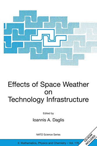 Effects of Space Weather on Technology Infrastructure: Proceedings of the NATO ARW on Effects of Space Weather on Technology Infrastructure, Rhodes, ... II: Mathematics, Physics and Chemistry, 176)