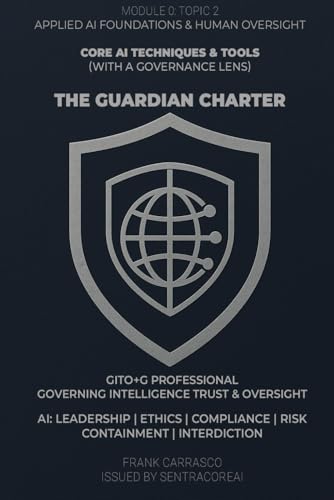 Core AI Techniques & Tools (with a Governance Lens): From Code to Consequence: Mastering the Mechanisms That Shape Our Future (The Guardian Charter Series)