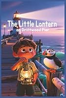 The Little Lantern on Driftwood Pier: A Cozy Seaside Story About Kindness and Courage B0G2GXYQR3 Book Cover