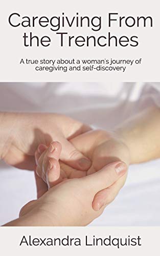 Caregiving From the Trenches: A true story about a woman's journey of caregiving and self-discovery