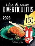  Diverticulitis dieta, libro de cocina para principiantes: No Más Dolor: 150 recetas deliciosas y saludables para disfrutar sin espasmos comida rica y ... comidas de 7 días. (Comida sana y deliciosa)