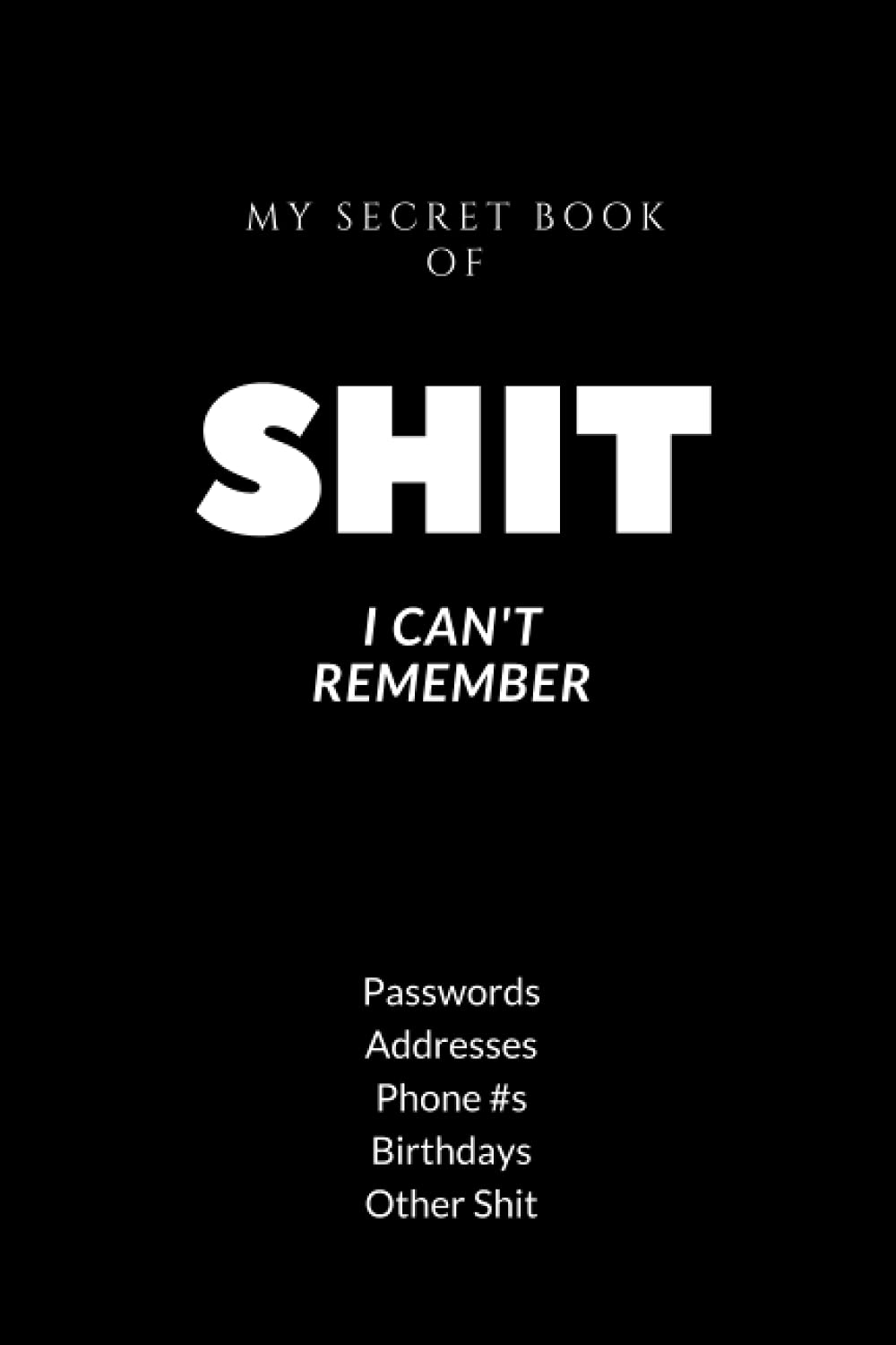 Password Book Shit I Can't Remember: Password Keeper for All Your Passwords and Other Shit You Can't Remember Like Address Phone #s Birthday- Alphabetical Tabs