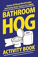Bathroom Hog Activity Book: Variety Of Mixed Word Puzzles And Funny Brain Teasers For Adults 173949444X Book Cover