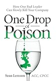 One Drop of Poison: How One Bad Leader Can Slowly Kill Your Company