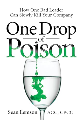 One Drop of Poison: How One Bad Leader Can Slowly Kill Your Company