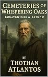Cemeteries of Whispering Oaks: Bonaventure & Beyond (Exploring Savannah with Thothan Atlantos Book 3)