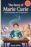 The Story of Marie Curie: A STEM Biography with 25 Experiments, Ages 8-12 (Women In STEM)