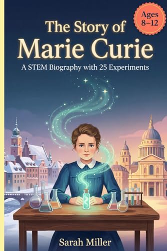 The Story of Marie Curie: A STEM Biography with 25 Experiments, Ages 8-12 (Women In STEM)