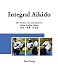 Integral Aikido: The Science, Art and Spirit of Nihon Goshin Aikido