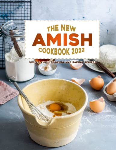 The New Amish Cookbook 2022: Simple Amish Cooking And Baking Recipes
