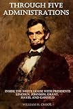 Through Five Administrations: Lincoln, Johnson, Grant, Hayes, and Garfield