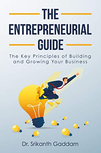 The Entrepreneurial Guide: The Key Principles of Building and Growing Your Business by [Dr. Srikanth Gaddam]