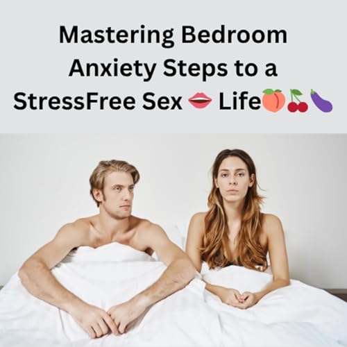 Mastering Bedroom Anxiety Steps to a StressFree Sex 👄 Life🍑🍒🍆