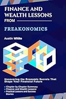FINANCE AND WEALTH LESSONS FROM FREAKONOMICS: Uncovering the Economic Secrets That Shape Your Financial Future B0F6385TCT Book Cover