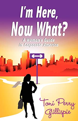 I'm Here, Now What? - A Woman's Guide to Corporate