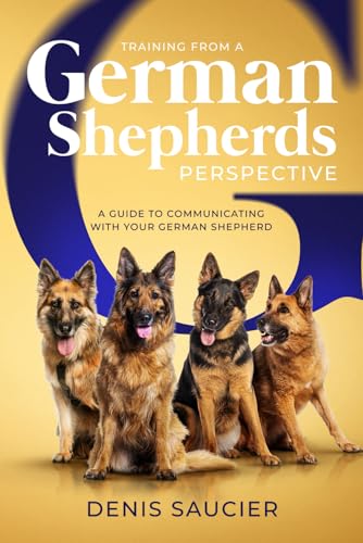 Training From a German Shepherd’s Perspective: How to Train With Simple Stress-Free Techniques for Obedience and Strong Bonding in Just 15 Minutes a Day