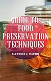  Guide to Food Preservation Technique: Food preservation techniques provide the best way to store different food items. (English Edition)