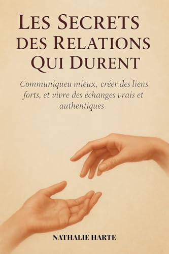 Les Secrets des Relations Qui Durent: Communiquer mieux, créer des