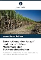 Entwicklung der Anzahl und der sozialen Merkmale der Zuckerrohrarbeiter: in den Gemeinden Barrinha, Guariba, Jaboticabal und Pitangueiras, zwischen 2007 und 2010 (German Edition) 6208659566 Book Cover